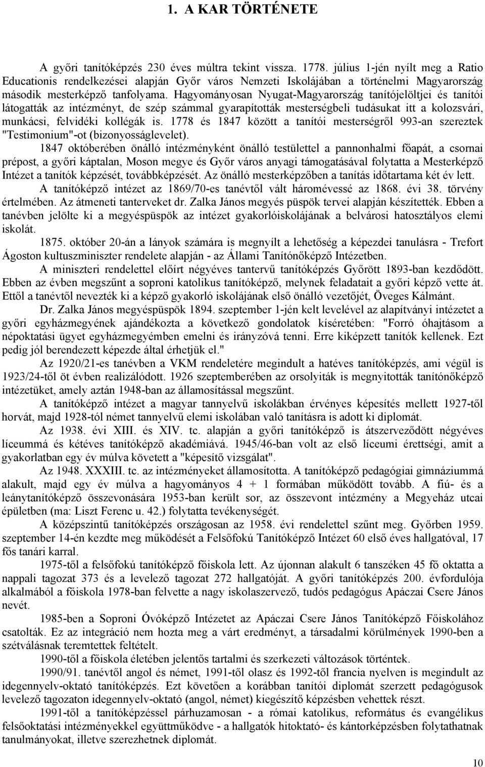 Hagyományosan Nyugat-Magyarország tanítójelöltjei és tanítói látogatták az intézményt, de szép számmal gyarapították mesterségbeli tudásukat itt a kolozsvári, munkácsi, felvidéki kollégák is.