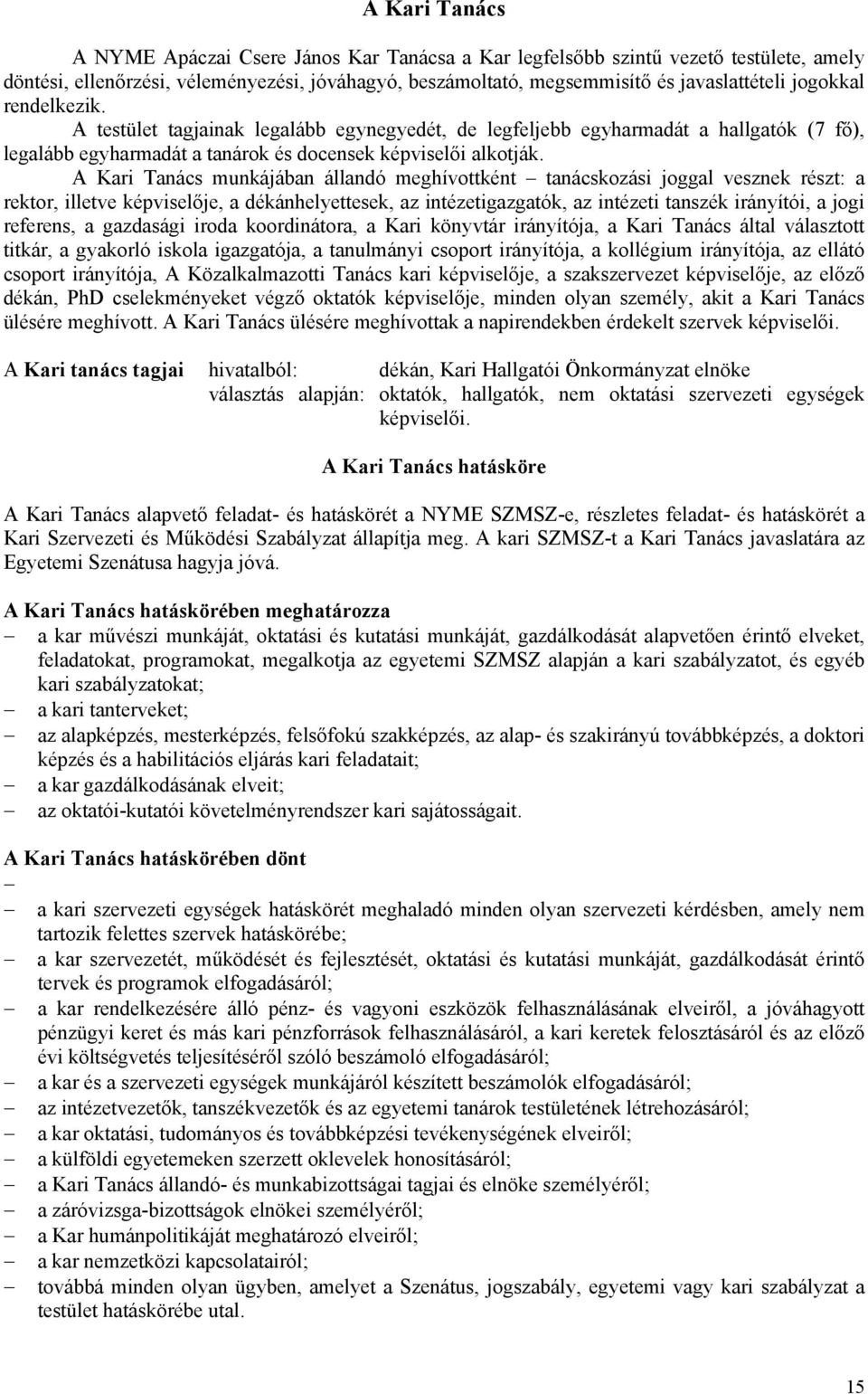 A Kari Tanács munkájában állandó meghívottként tanácskozási joggal vesznek részt: a rektor, illetve képviselője, a dékánhelyettesek, az intézetigazgatók, az intézeti tanszék irányítói, a jogi