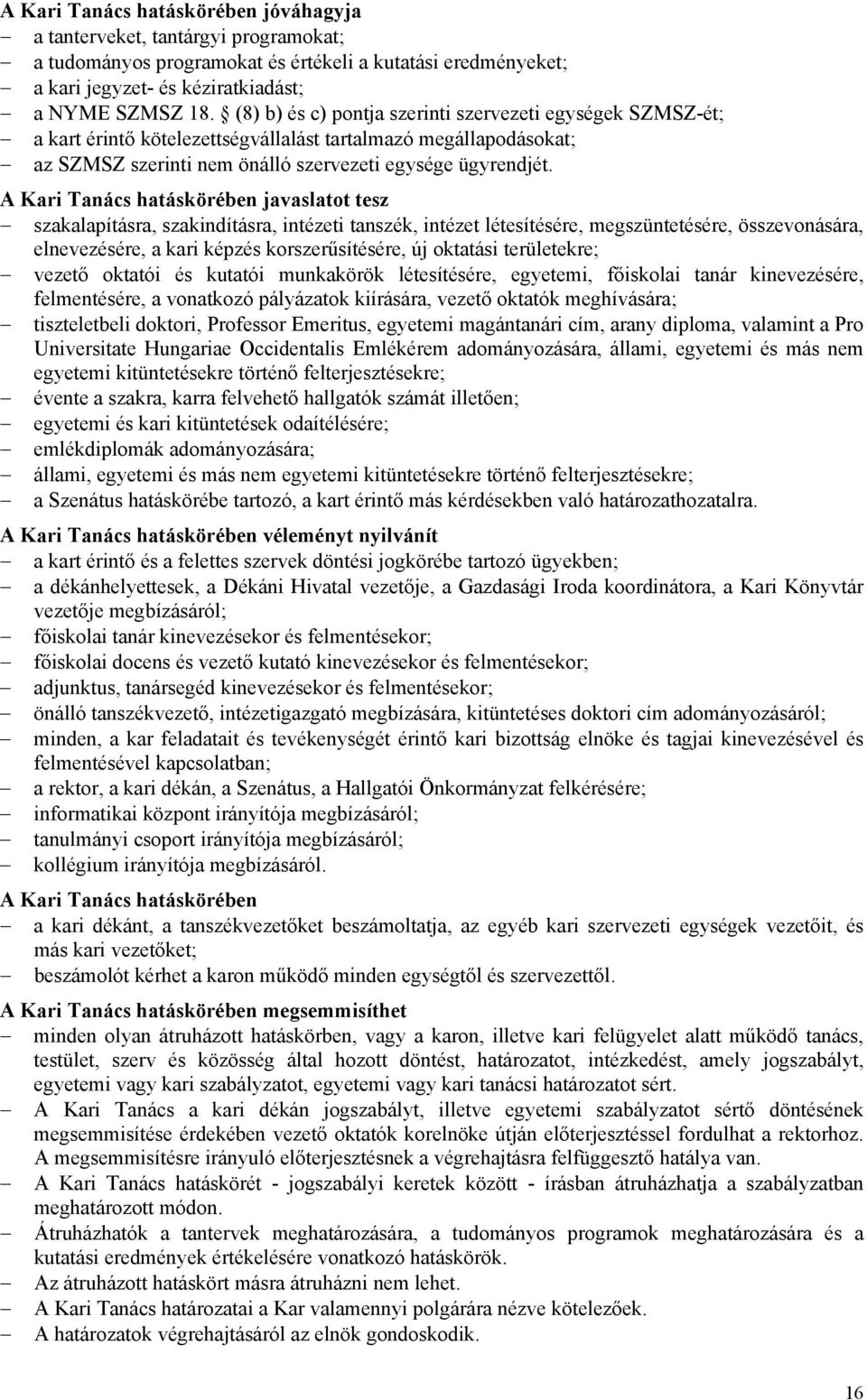 A Kari Tanács hatáskörében javaslatot tesz szakalapításra, szakindításra, intézeti tanszék, intézet létesítésére, megszüntetésére, összevonására, elnevezésére, a kari képzés korszerűsítésére, új