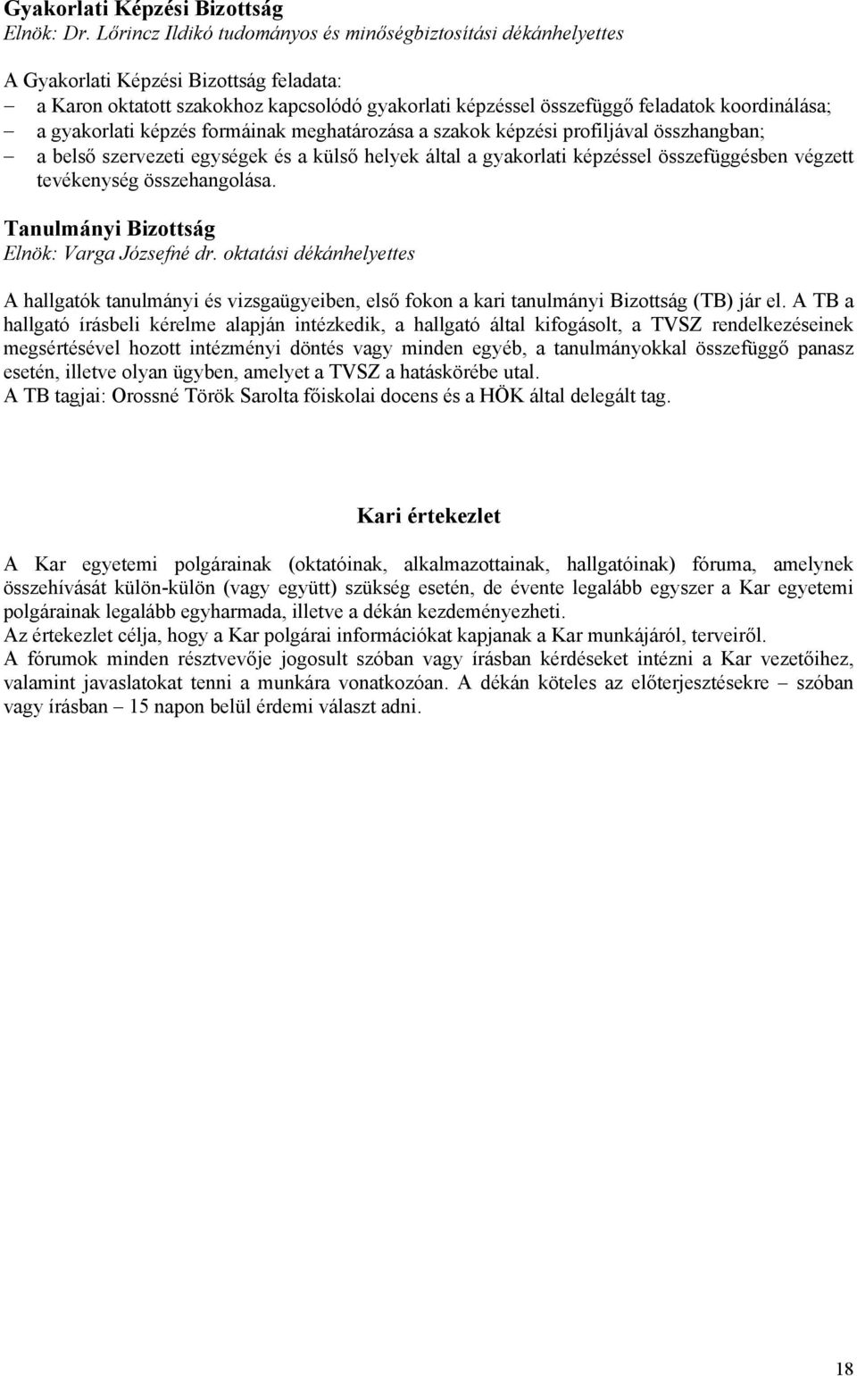 gyakorlati képzés formáinak meghatározása a szakok képzési profiljával összhangban; a belső szervezeti egységek és a külső helyek által a gyakorlati képzéssel összefüggésben végzett tevékenység