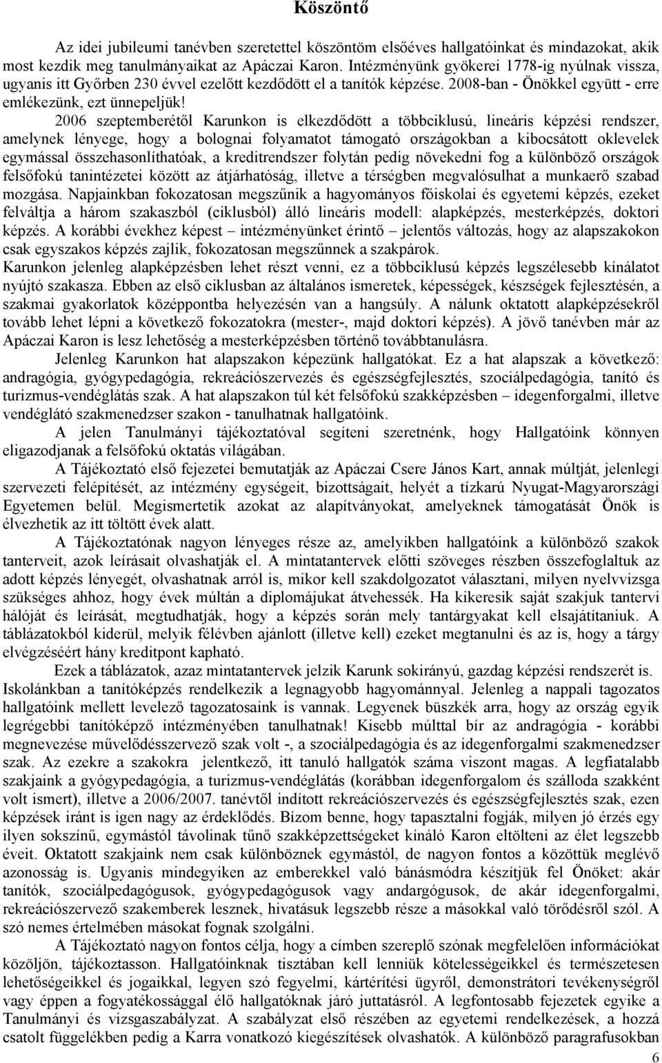 2006 szeptemberétől Karunkon is elkezdődött a többciklusú, lineáris képzési rendszer, amelynek lényege, hogy a bolognai folyamatot támogató országokban a kibocsátott oklevelek egymással