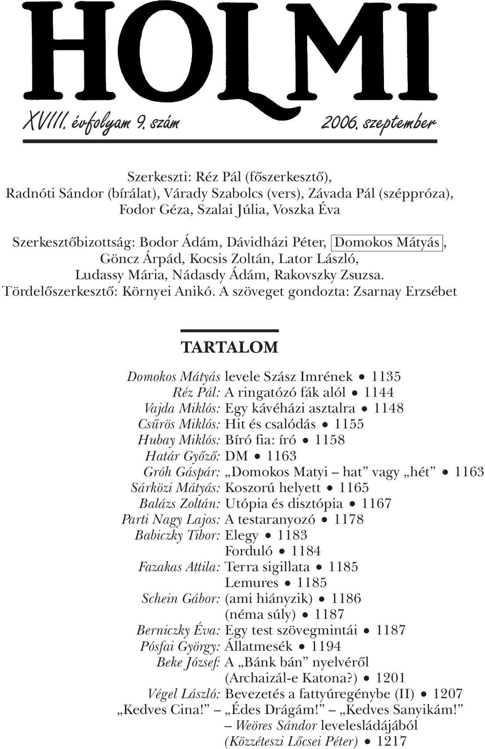 A szöveget gondozta: Zsarnay Erzsébet TARTALOM Domokos Mátyás levele Szász Imrének 1135 Réz Pál: A ringatózó fák alól 1144 Vajda Miklós: Egy kávéházi asztalra 1148 Csûrös Miklós: Hit és csalódás 1155