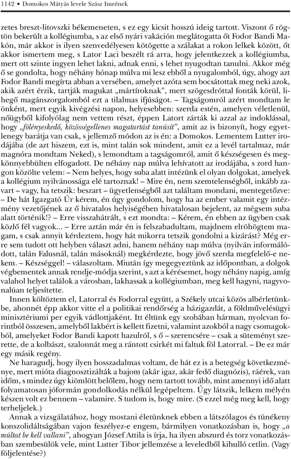 meg, s Lator Laci beszélt rá arra, hogy jelentkezzek a kollégiumba, mert ott szinte ingyen lehet lakni, adnak enni, s lehet nyugodtan tanulni.