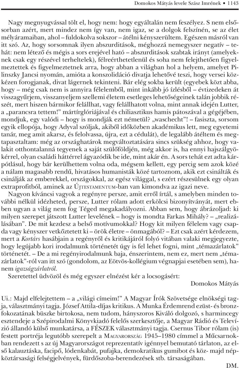 Az, hogy sorsomnak ilyen abszurditások, méghozzá nemegyszer negatív tehát: nem létezô és mégis a sors erejével ható abszurditások szabtak irányt (amelyeknek csak egy részével terheltelek),