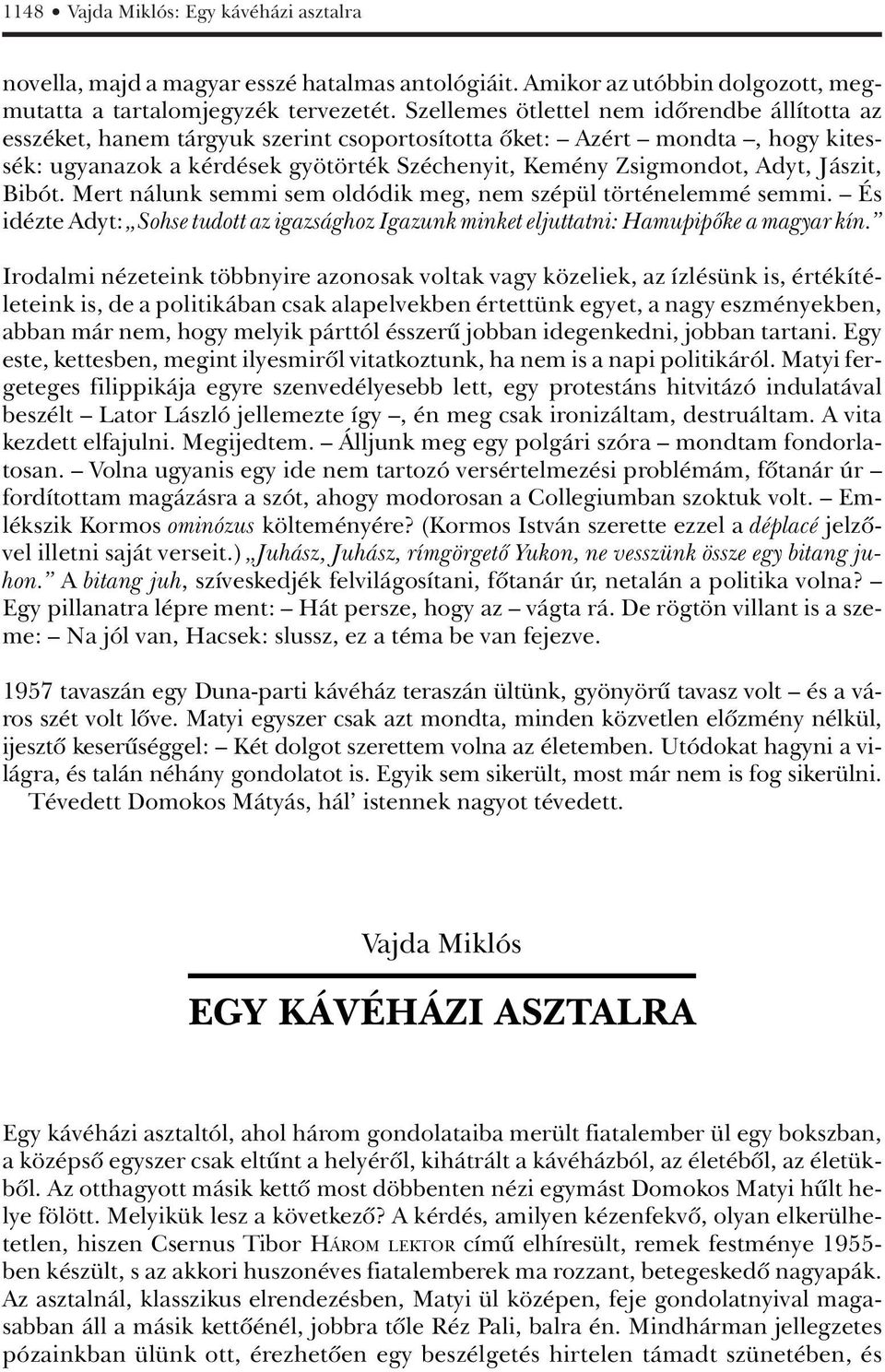 Jászit, Bibót. Mert nálunk semmi sem oldódik meg, nem szépül történelemmé semmi. És idézte Adyt: Sohse tudott az igazsághoz Igazunk minket eljuttatni: Hamupipôke a magyar kín.