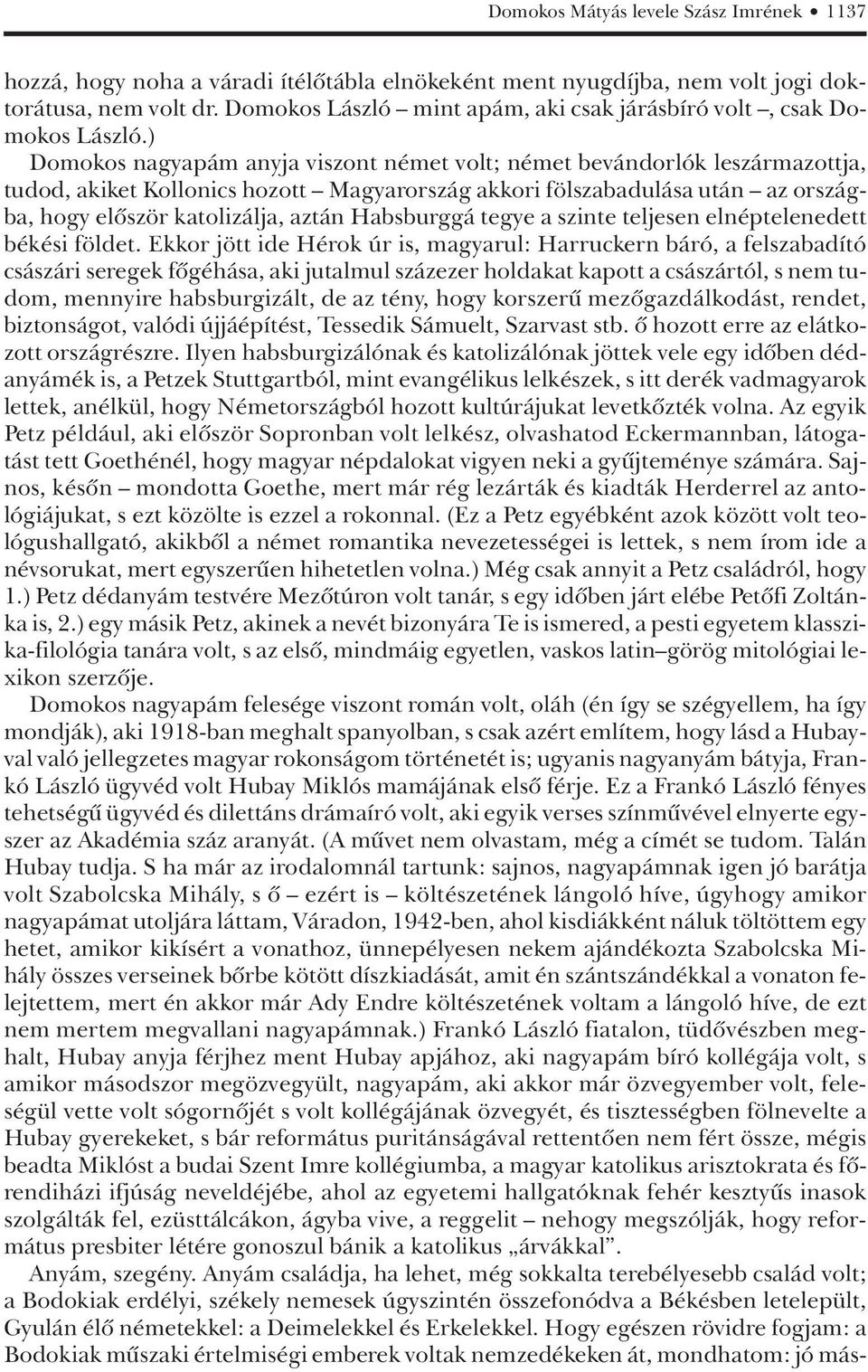 ) Domokos nagyapám anyja viszont német volt; német bevándorlók leszármazottja, tudod, akiket Kollonics hozott Magyarország akkori fölszabadulása után az országba, hogy elôször katolizálja, aztán