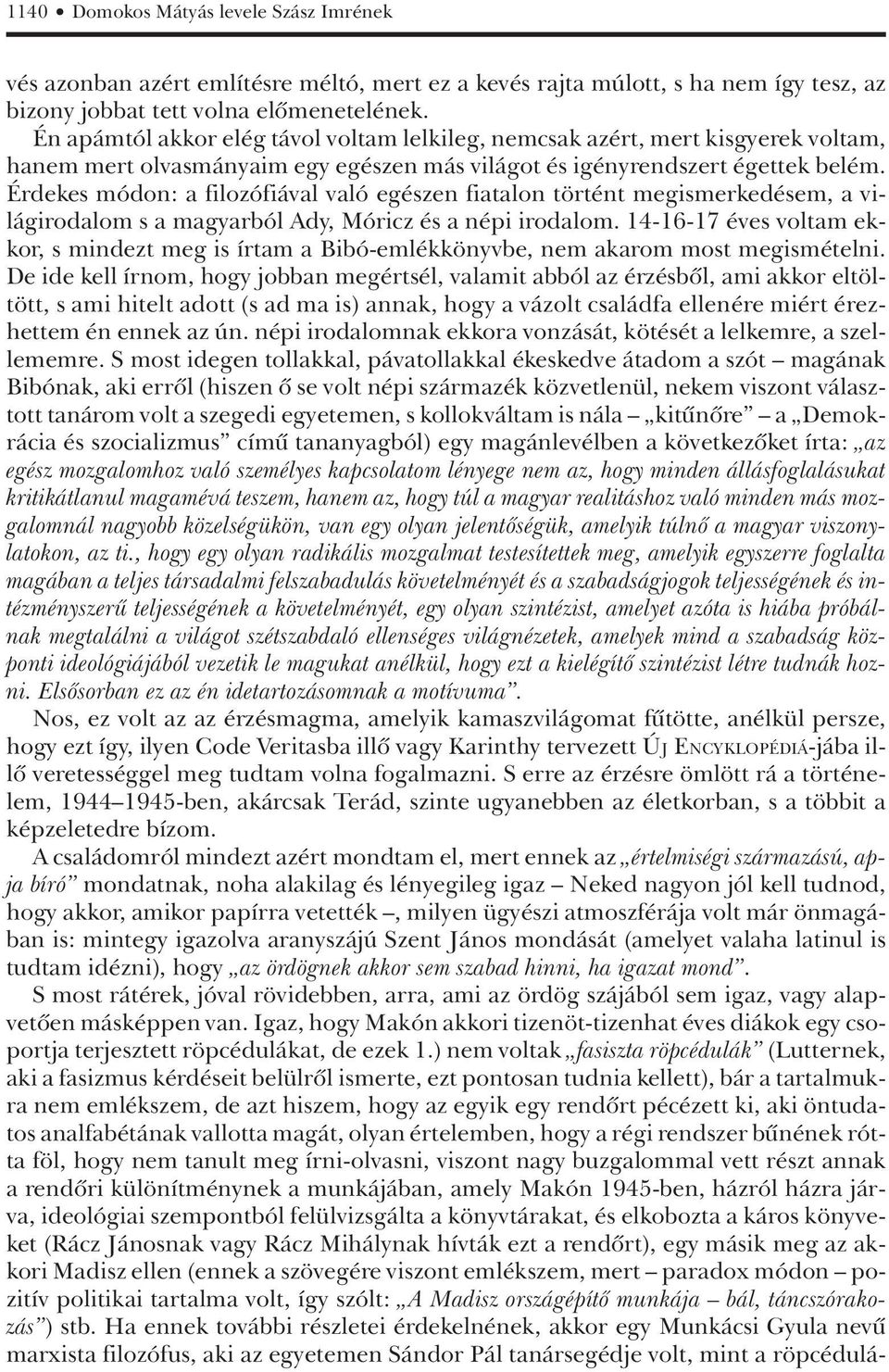 Érdekes módon: a filozófiával való egészen fiatalon történt megismerkedésem, a világirodalom s a magyarból Ady, Móricz és a népi irodalom.