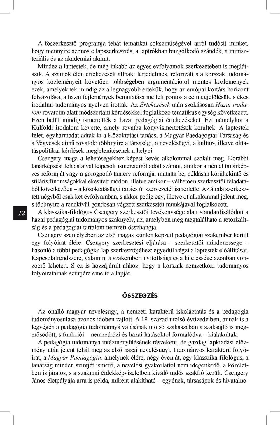 A számok élén értekezések állnak: terjedelmes, retorizált s a korszak tudományos közle mé nyeit követően többségében argumentációtól mentes közlemények ezek, amelyeknek min dig az a legnagyobb