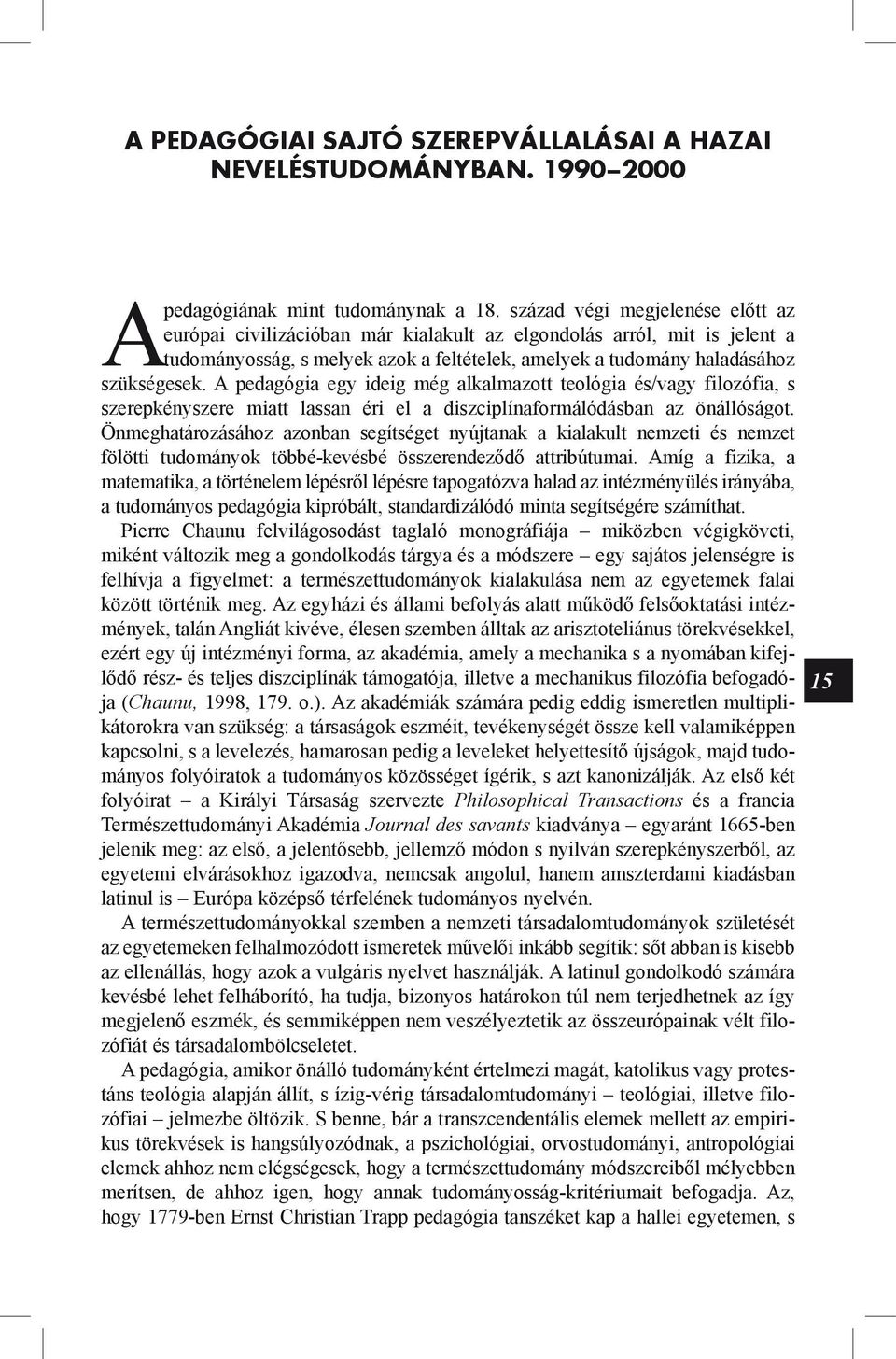 A pedagógia egy ideig még alkalmazott teológia és/vagy filozófia, s szerepkényszere miatt lassan éri el a diszciplínaformálódásban az önállóságot.