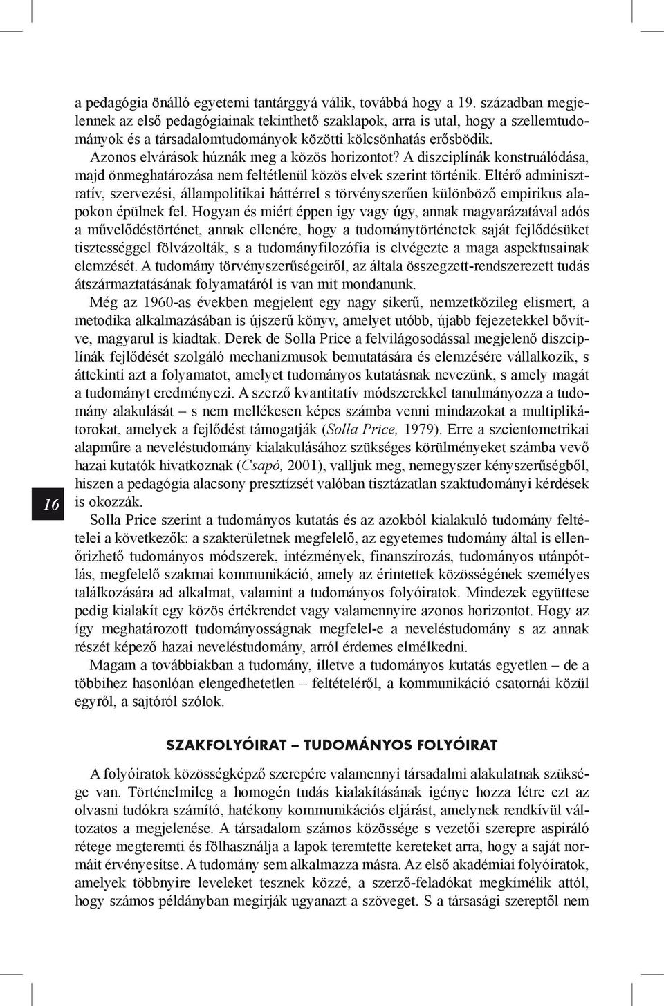 Azonos elvárások húznák meg a közös horizontot? A diszciplínák konstruálódása, majd önmeghatározása nem feltétlenül közös elvek szerint történik.