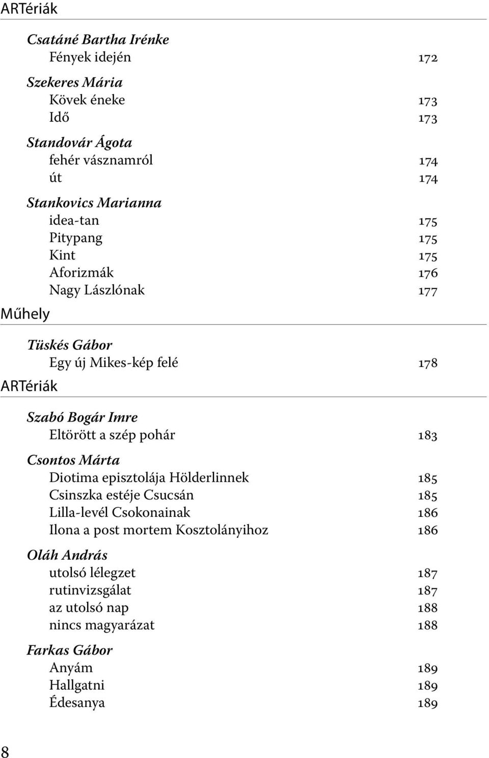 a szép pohár 183 Csontos Márta Diotima episztolája Hölderlinnek 185 Csinszka estéje Csucsán 185 Lilla-levél Csokonainak 186 Ilona a post mortem