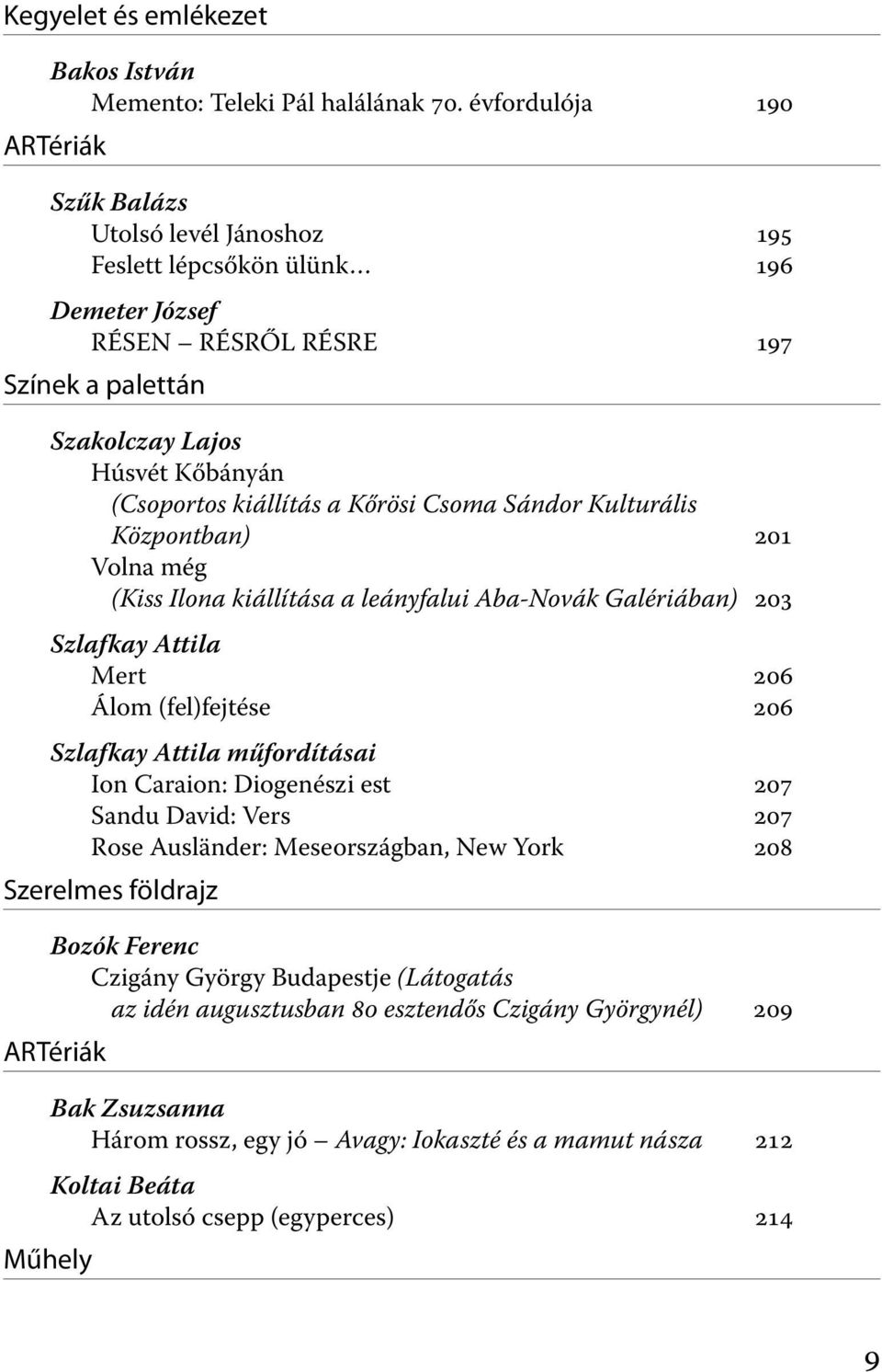 kiállítás a Kőrösi Csoma Sándor Kulturális Központban) 201 Volna még (Kiss Ilona kiállítása a leányfalui Aba-Novák Galériában) 203 Szlafkay Attila Mert 206 Álom (fel)fejtése 206 Szlafkay Attila