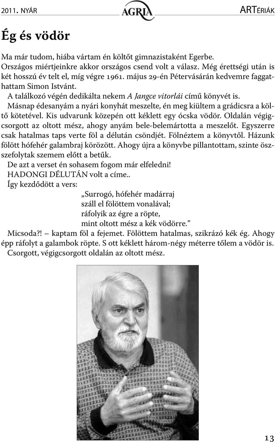 Másnap édesanyám a nyári konyhát meszelte, én meg kiültem a grádicsra a költő kötetével. Kis udvarunk közepén ott kéklett egy ócska vödör.