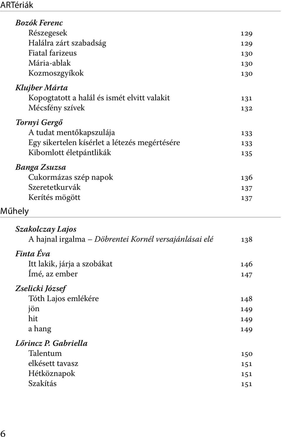 Cukormázas szép napok 136 Szeretetkurvák 137 Kerítés mögött 137 Szakolczay Lajos A hajnal irgalma Döbrentei Kornél versajánlásai elé 138 Finta Éva Itt lakik, járja a