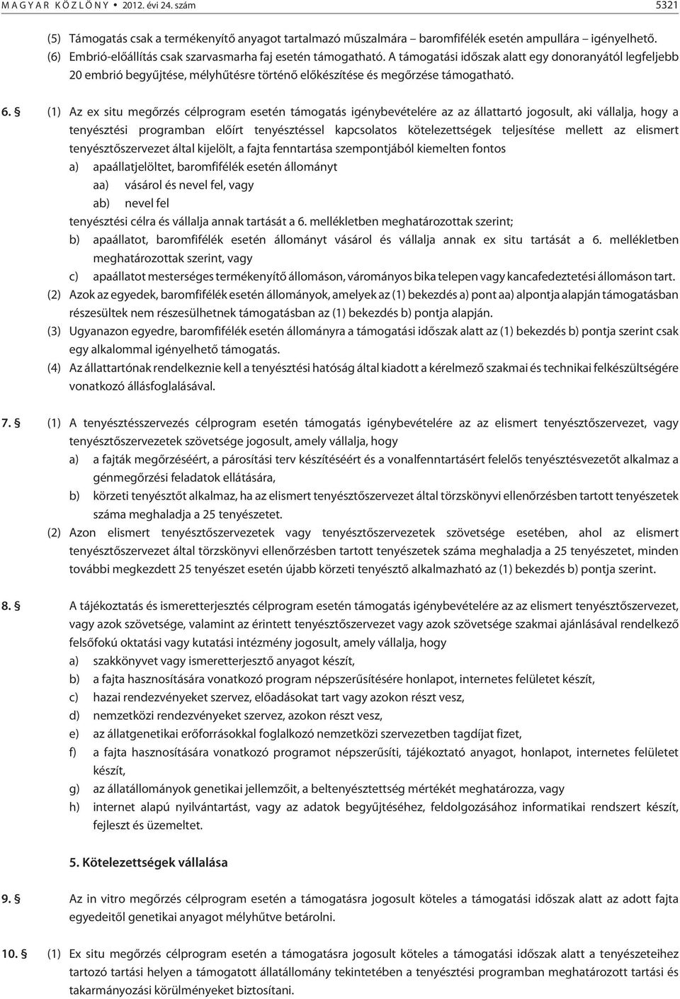 (1) z ex situ megõrzés célprogram esetén támogatás igénybevételére az az állattartó jogosult, aki vállalja, hogy a tenyésztési programban elõírt tenyésztéssel kapcsolatos kötelezettségek teljesítése