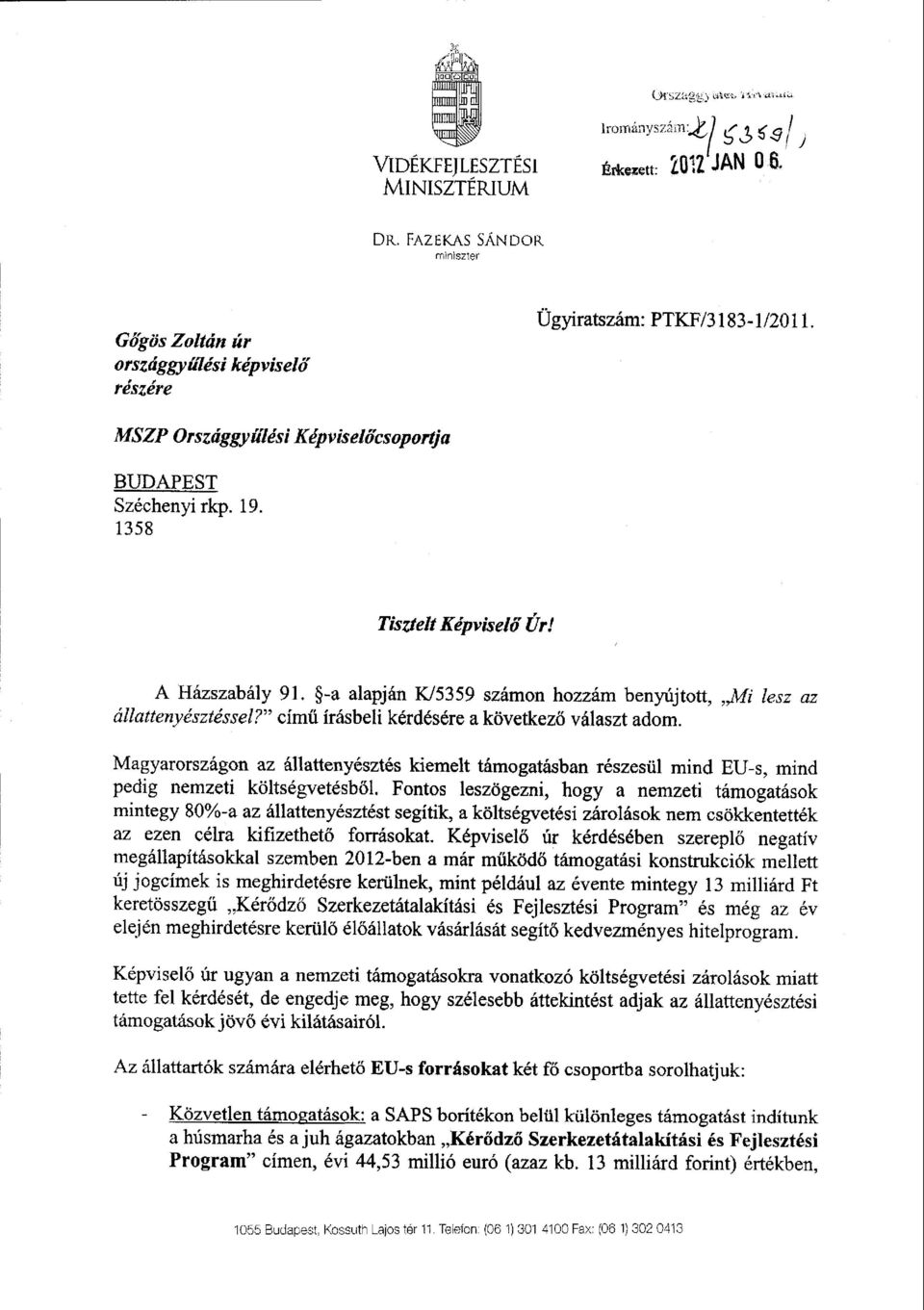 című írásbeli kérdésére a következő választ adom. Magyarországon az állattenyésztés kiemelt támogatásban részesül mind EU-s, mind pedig nemzeti költségvetésből.