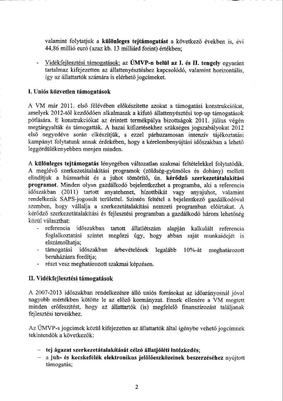 első félévében előkészítette azokat a támogatási konstrukciókat, amelyek 2012-től kezdődően alkalmasak a kifutó állattenyésztési top-up támogatások pótlására.