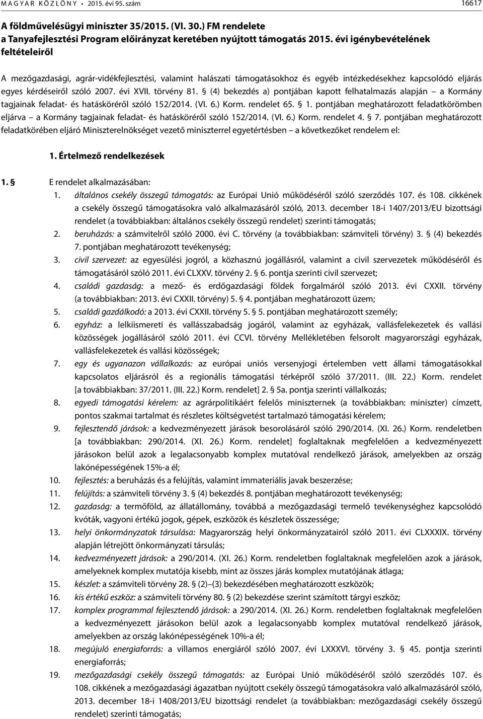 törvény 8. (4) bekezdés a) jában kapott felhatalmazás alapján a Kormány tagjainak feladat- és hatásköréről szóló /4. (VI. 6.) Korm. rendelet 6.