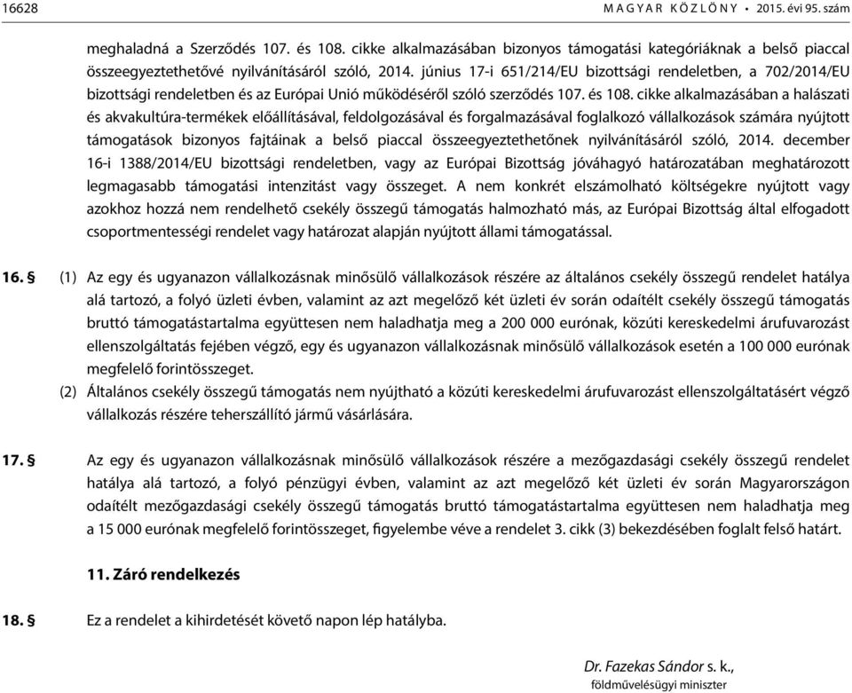 cikke alkalmazásában a halászati és akvakultúra-termékek előállításával, feldolgozásával és forgalmazásával foglalkozó vállalkozások számára nyújtott támogatások bizonyos fajtáinak a belső piaccal