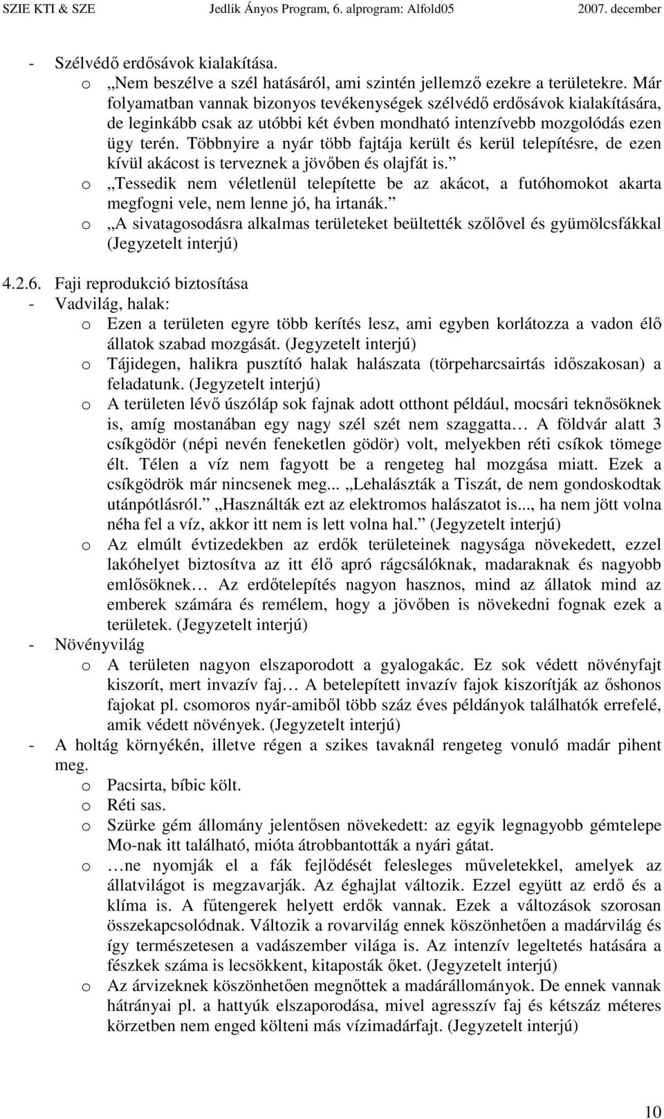 Többnyire a nyár több fajtája került és kerül telepítésre, de ezen kívül akácost is terveznek a jövıben és olajfát is.