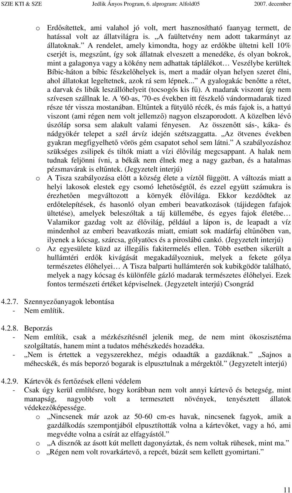 Veszélybe kerültek Bíbic-háton a bíbic fészkelıhelyek is, mert a madár olyan helyen szeret élni, ahol állatokat legeltetnek, azok rá sem lépnek.