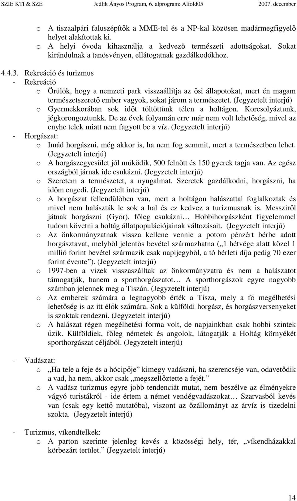 Rekreáció és turizmus - Rekreáció o Örülök, hogy a nemzeti park visszaállítja az ısi állapotokat, mert én magam természetszeretı ember vagyok, sokat járom a természetet.