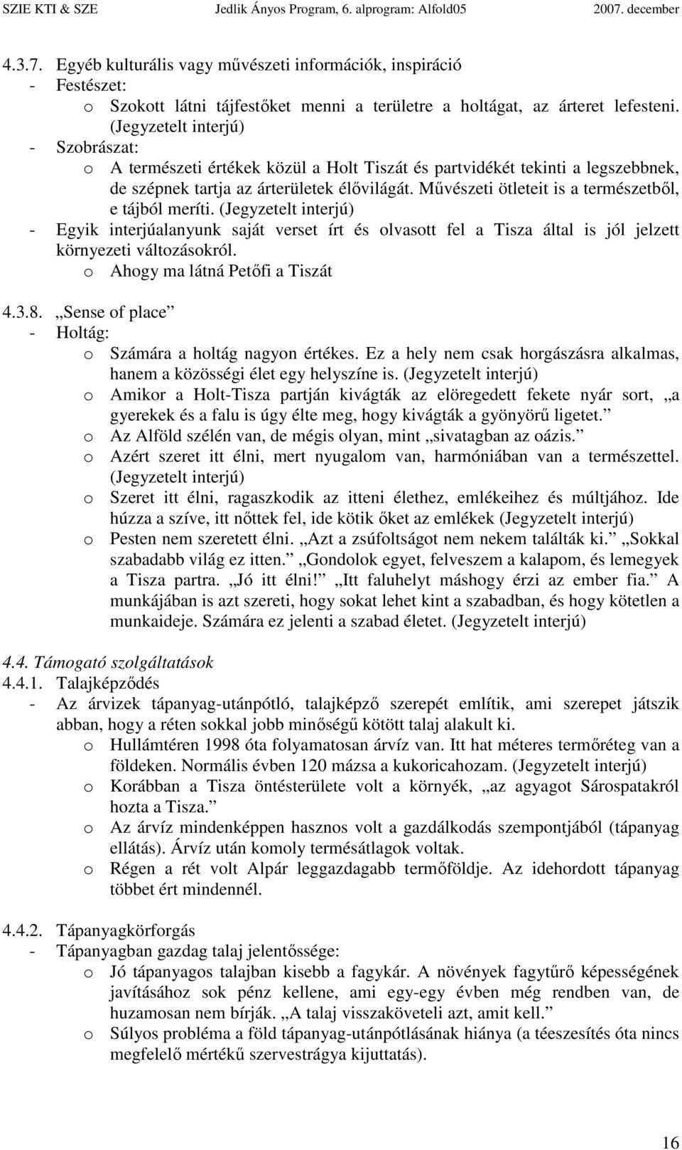 - Egyik interjúalanyunk saját verset írt és olvasott fel a Tisza által is jól jelzett környezeti változásokról. o Ahogy ma látná Petıfi a Tiszát 4.3.8.