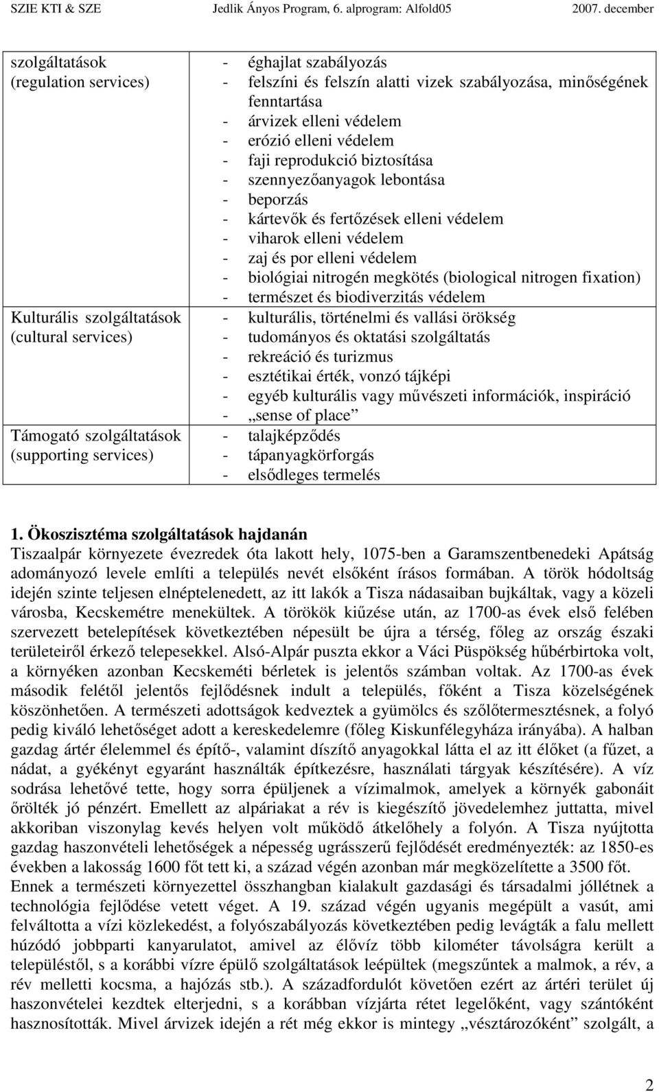 viharok elleni védelem - zaj és por elleni védelem - biológiai nitrogén megkötés (biological nitrogen fixation) - természet és biodiverzitás védelem - kulturális, történelmi és vallási örökség -