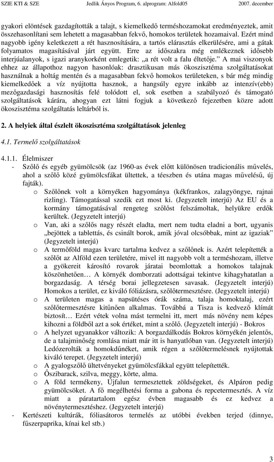 Erre az idıszakra még emlékeznek idısebb interjúalanyok, s igazi aranykorként emlegetik: a rét volt a falu éltetıje.