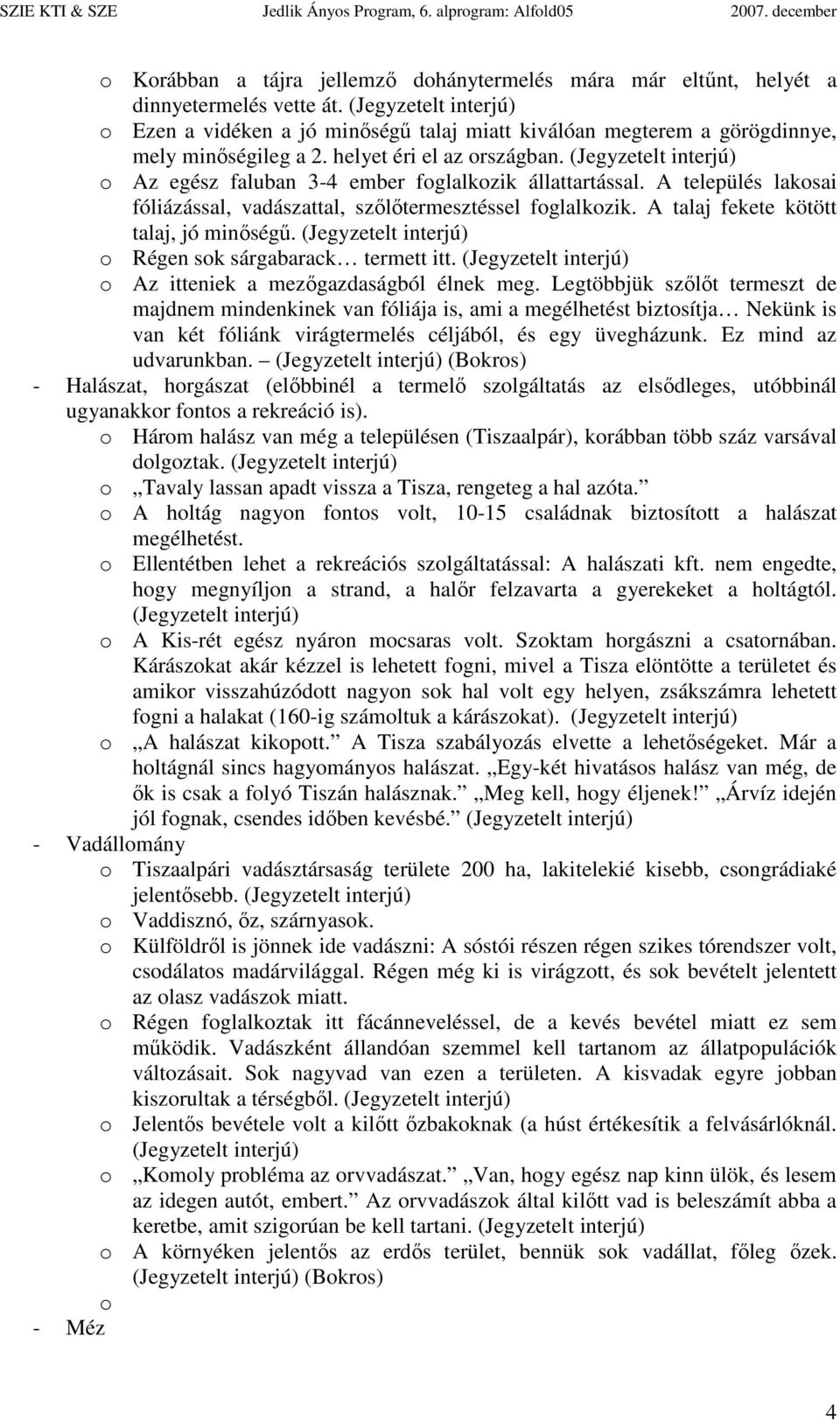 A talaj fekete kötött talaj, jó minıségő. o Régen sok sárgabarack termett itt. o Az itteniek a mezıgazdaságból élnek meg.