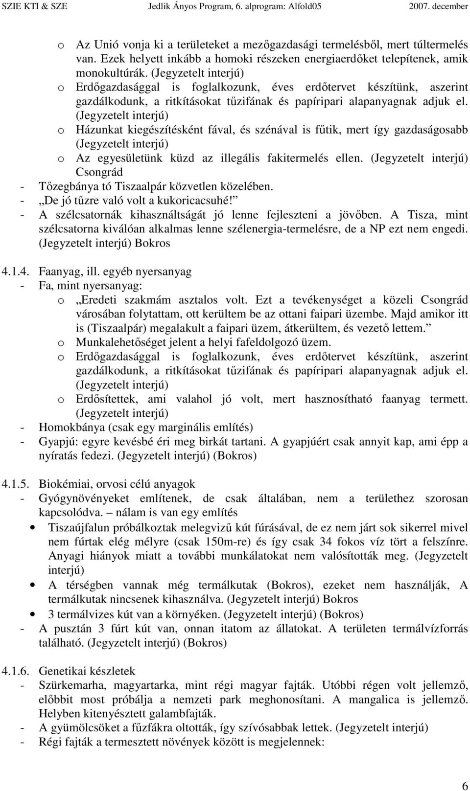 o Házunkat kiegészítésként fával, és szénával is főtik, mert így gazdaságosabb o Az egyesületünk küzd az illegális fakitermelés ellen. Csongrád - Tızegbánya tó Tiszaalpár közvetlen közelében.