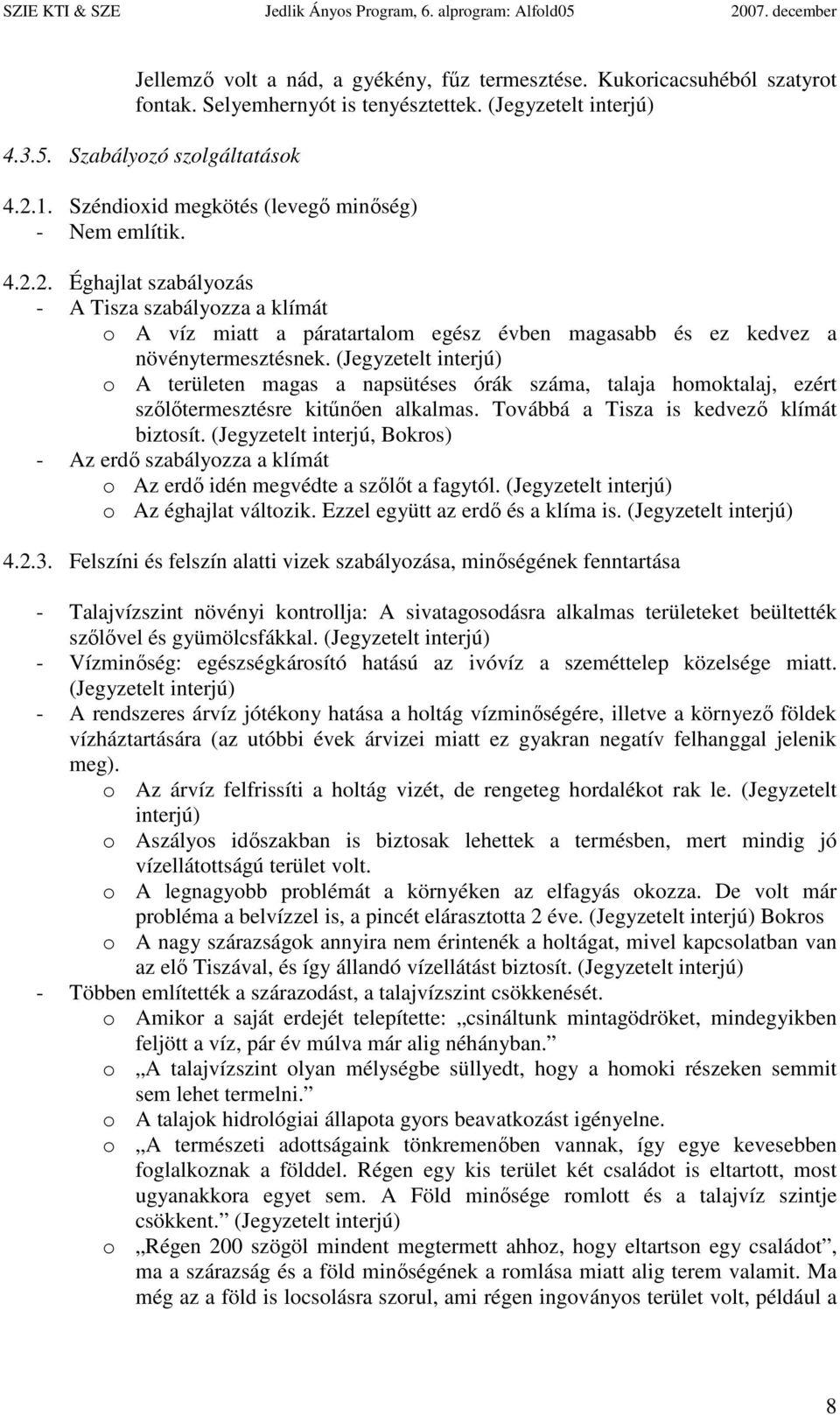 o A területen magas a napsütéses órák száma, talaja homoktalaj, ezért szılıtermesztésre kitőnıen alkalmas. Továbbá a Tisza is kedvezı klímát biztosít.