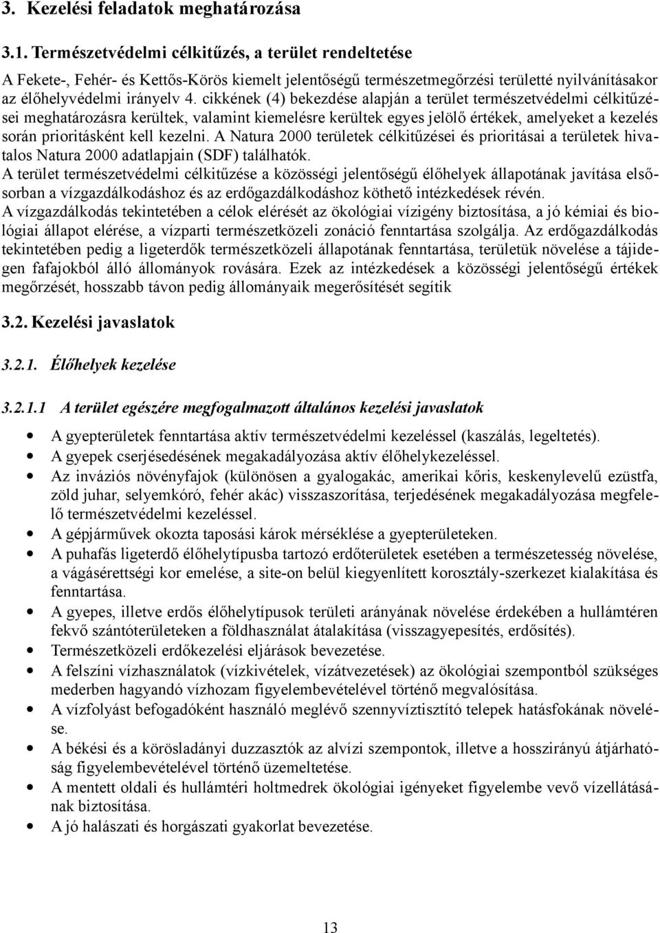 cikkének (4) bekezdése alapján a terület természetvédelmi célkitűzései meghatárzásra kerültek, valamint kiemelésre kerültek egyes jelölő értékek, amelyeket a kezelés srán priritásként kell kezelni.