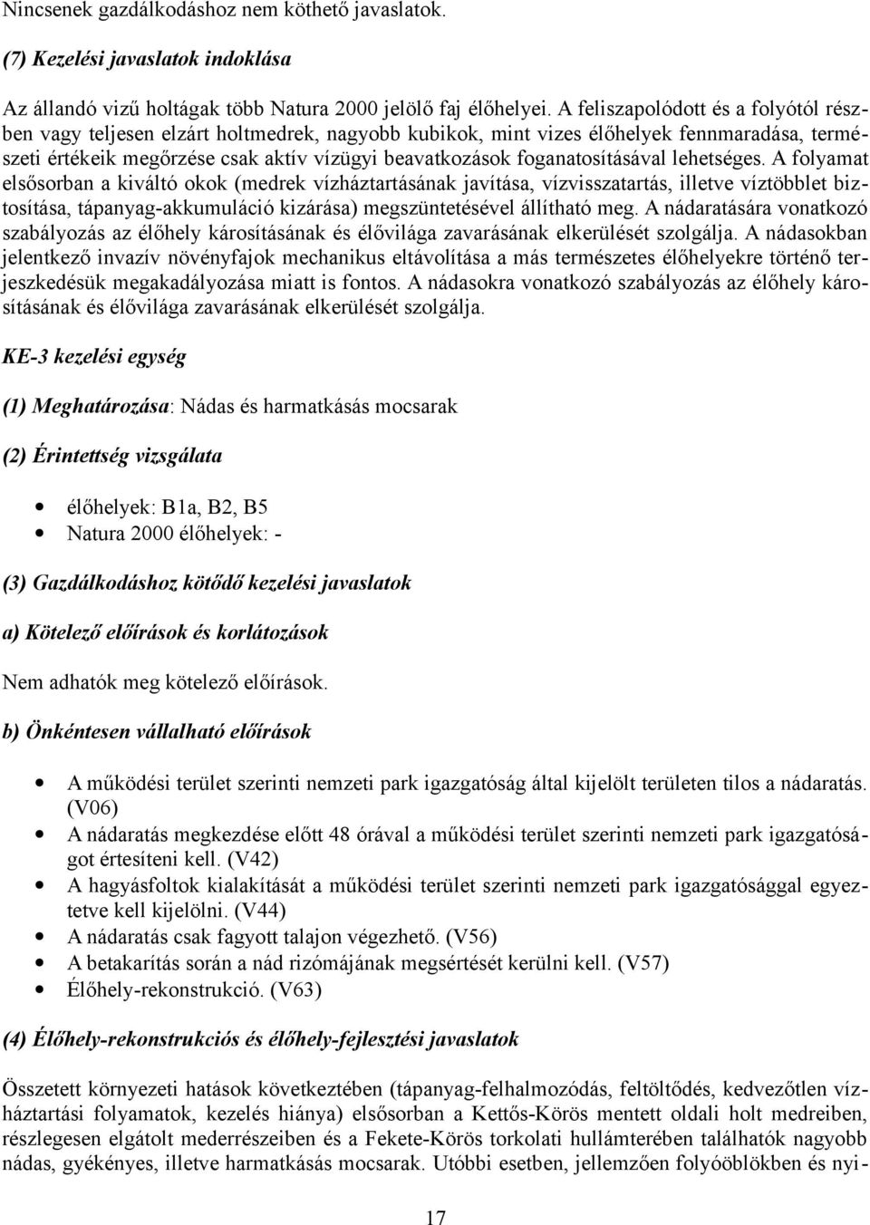 lehetséges. A flyamat elsősrban a kiváltó kk (medrek vízháztartásának javítása, vízvisszatartás, illetve víztöbblet biztsítása, tápanyag-akkumuláció kizárása) megszüntetésével állítható meg.