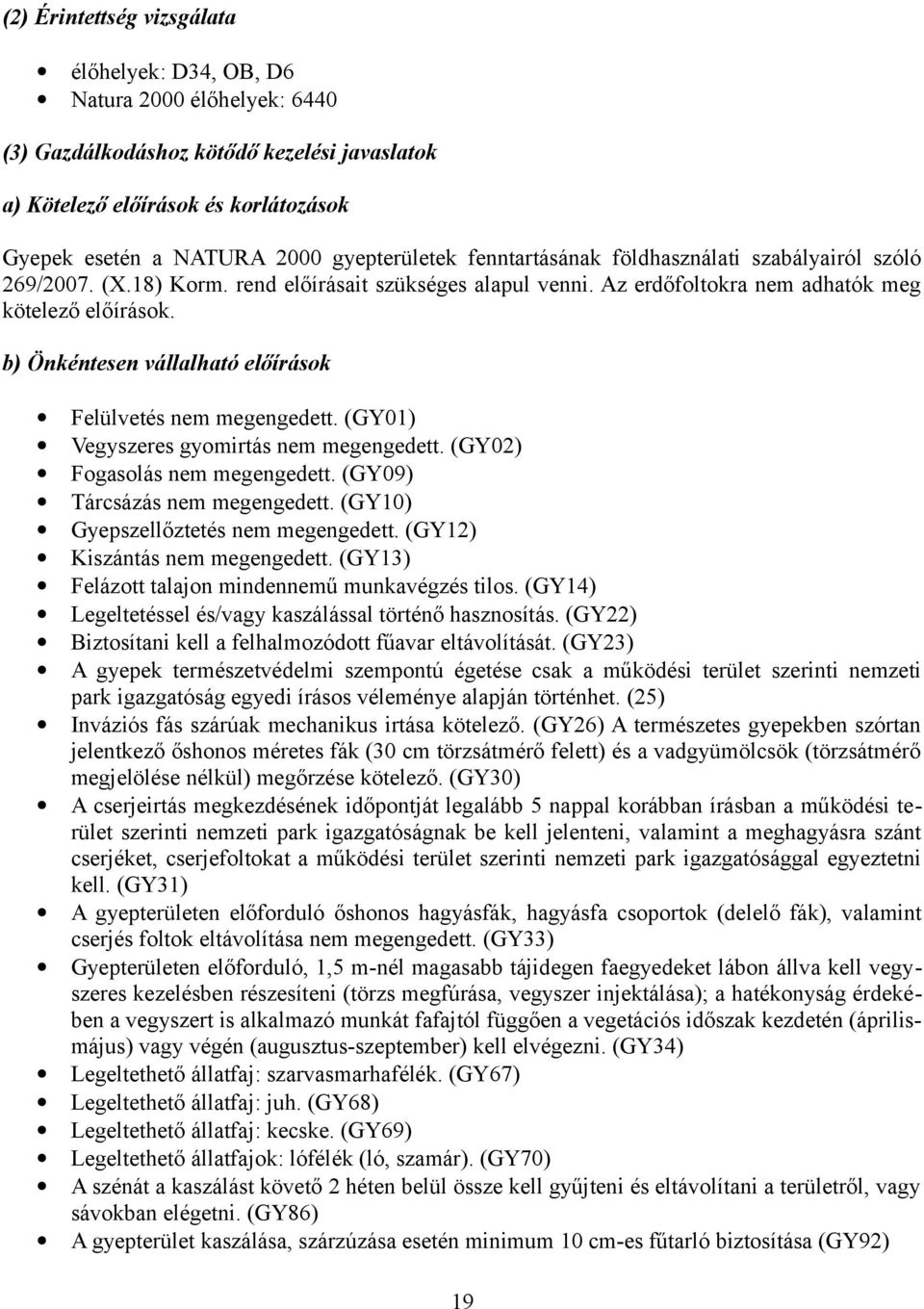 b) Önkéntesen vállalható előírásk Felülvetés nem megengedett. (GY01) Vegyszeres gymirtás nem megengedett. (GY02) Fgaslás nem megengedett. (GY09) Tárcsázás nem megengedett.