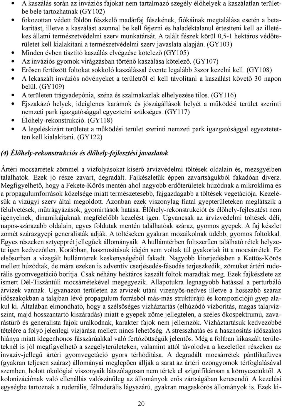 A talált fészek körül 0,5-1 hektárs védőterületet kell kialakítani a természetvédelmi szerv javaslata alapján.