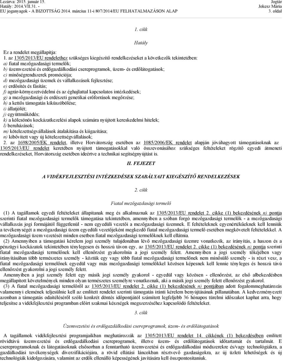 erdőlátogatások; c) minőségrendszerek promóciója; d) mezőgazdasági üzemek és vállalkozások fejlesztése; e) erdősítés és fásítás; f) agrár-környezetvédelmi és az éghajlattal kapcsolatos intézkedések;