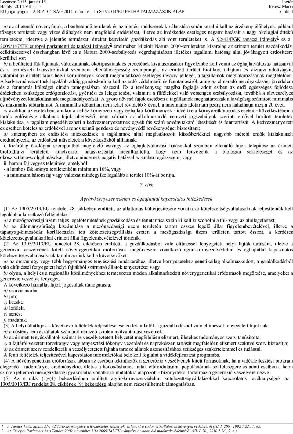 A 92/43/EGK tanácsi irányelv 1 és a 2009/147/EK európai parlamenti és tanácsi irányelv 2 értelmében kijelölt Natura 2000-területeken kizárólag az érintett terület gazdálkodási célkitűzéseivel