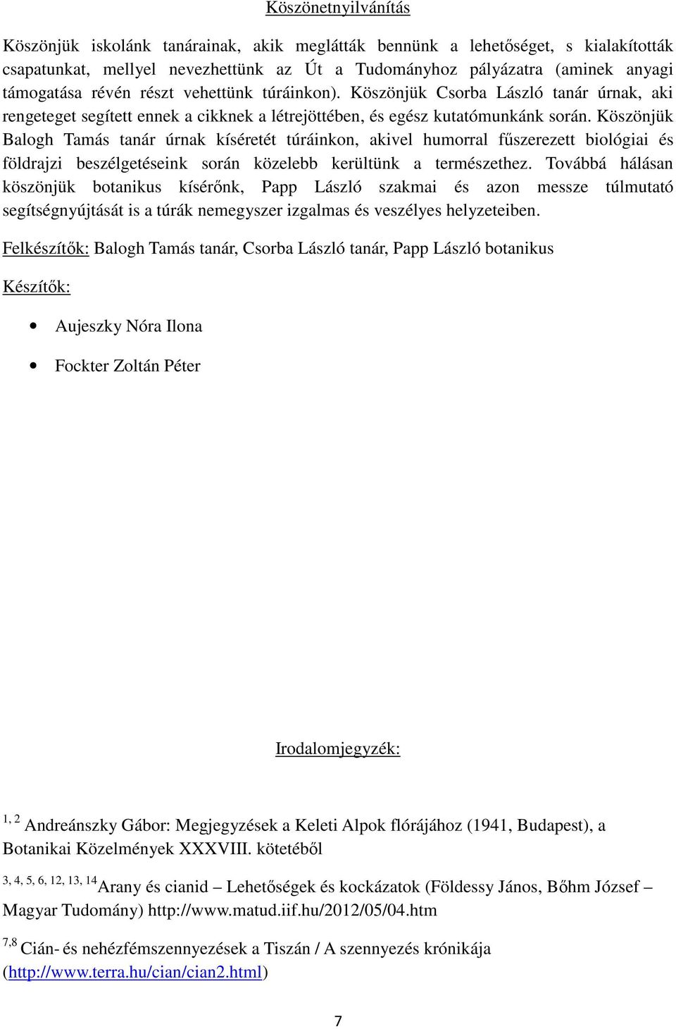 Köszönjük Balogh Tamás tanár úrnak kíséretét túráinkon, akivel humorral fűszerezett biológiai és földrajzi beszélgetéseink során közelebb kerültünk a természethez.