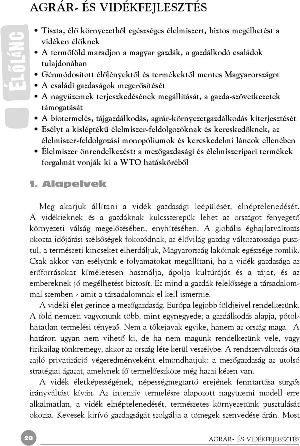 agrár-környezetgazdálkodás kiterjesztését Esélyt a kisléptékû élelmiszer-feldolgozóknak és kereskedõknek, az élelmiszer-feldolgozási monopóliumok és kereskedelmi láncok ellenében Élelmiszer