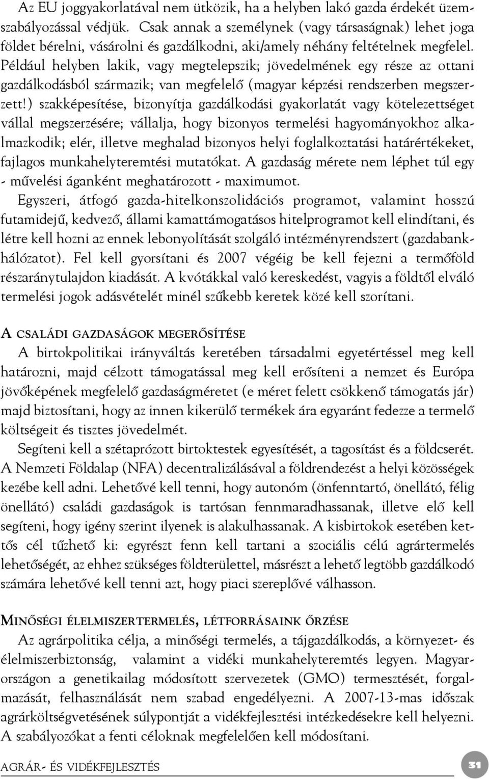 Például helyben lakik, vagy megtelepszik; jövedelmének egy része az ottani gazdálkodásból származik; van megfelelõ (magyar képzési rendszerben megszerzett!