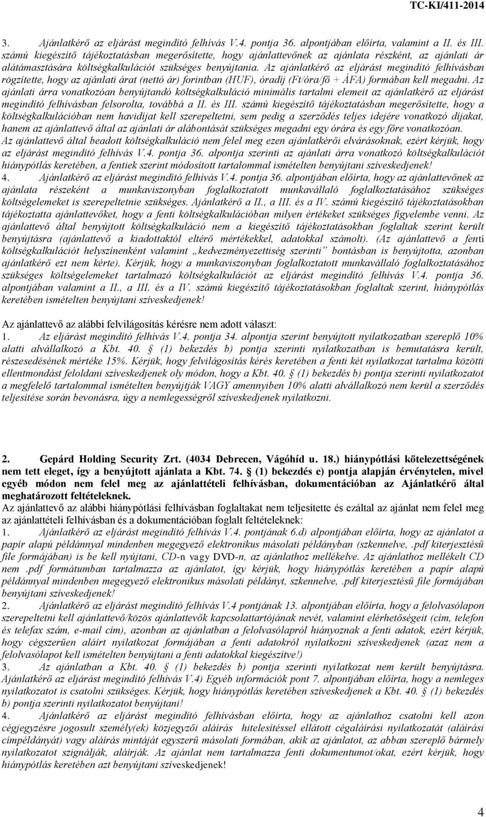 Az ajánlatkérő az eljárást megindító felhívásban rögzítette, hogy az ajánlati árat (nettó ár) forintban (HUF), óradíj (Ft/óra/fő + ÁFA) formában kell megadni.