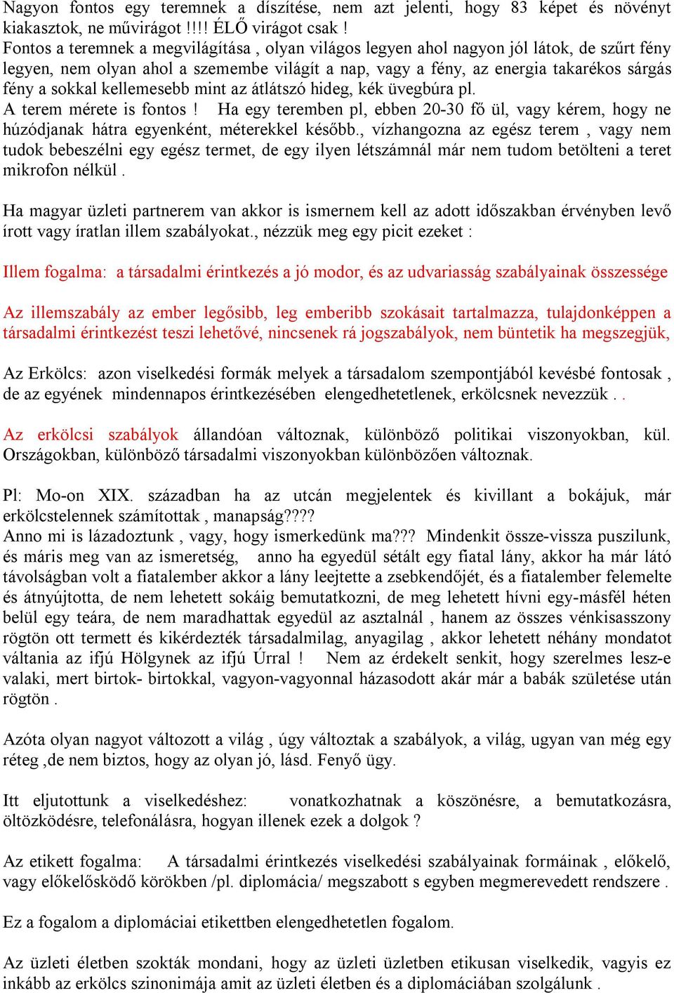 kellemesebb mint az átlátszó hideg, kék üvegbúra pl. A terem mérete is fontos! Ha egy teremben pl, ebben 20-30 fő ül, vagy kérem, hogy ne húzódjanak hátra egyenként, méterekkel később.