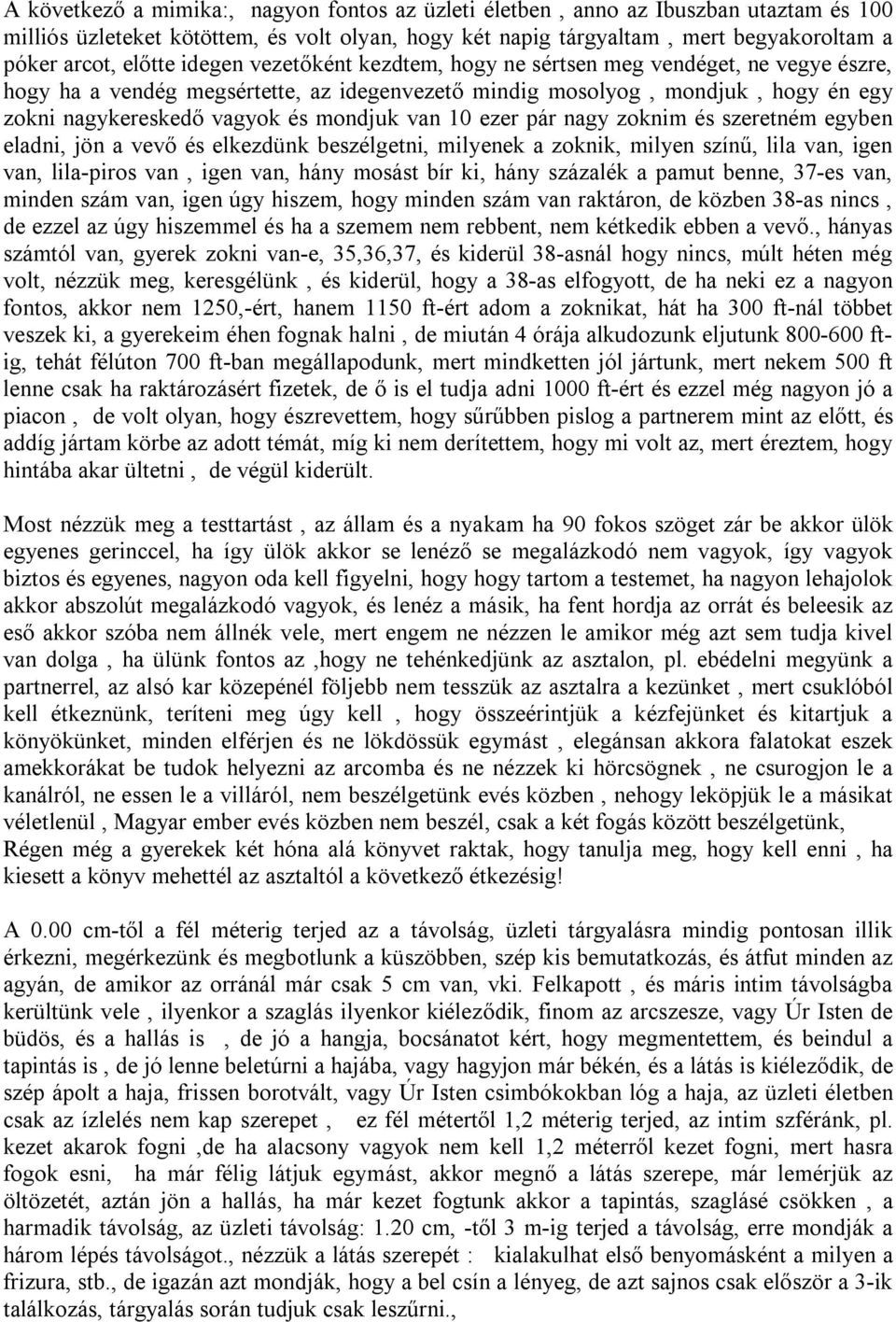 10 ezer pár nagy zoknim és szeretném egyben eladni, jön a vevő és elkezdünk beszélgetni, milyenek a zoknik, milyen színű, lila van, igen van, lila-piros van, igen van, hány mosást bír ki, hány