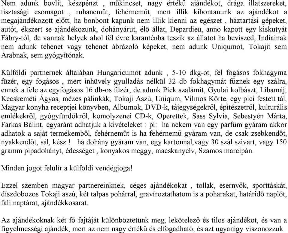 karanténba teszik az állatot ha beviszed, Indiainak nem adunk tehenet vagy tehenet ábrázoló képeket, nem adunk Uniqumot, Tokajit sem Arabnak, sem gyógyítónak.