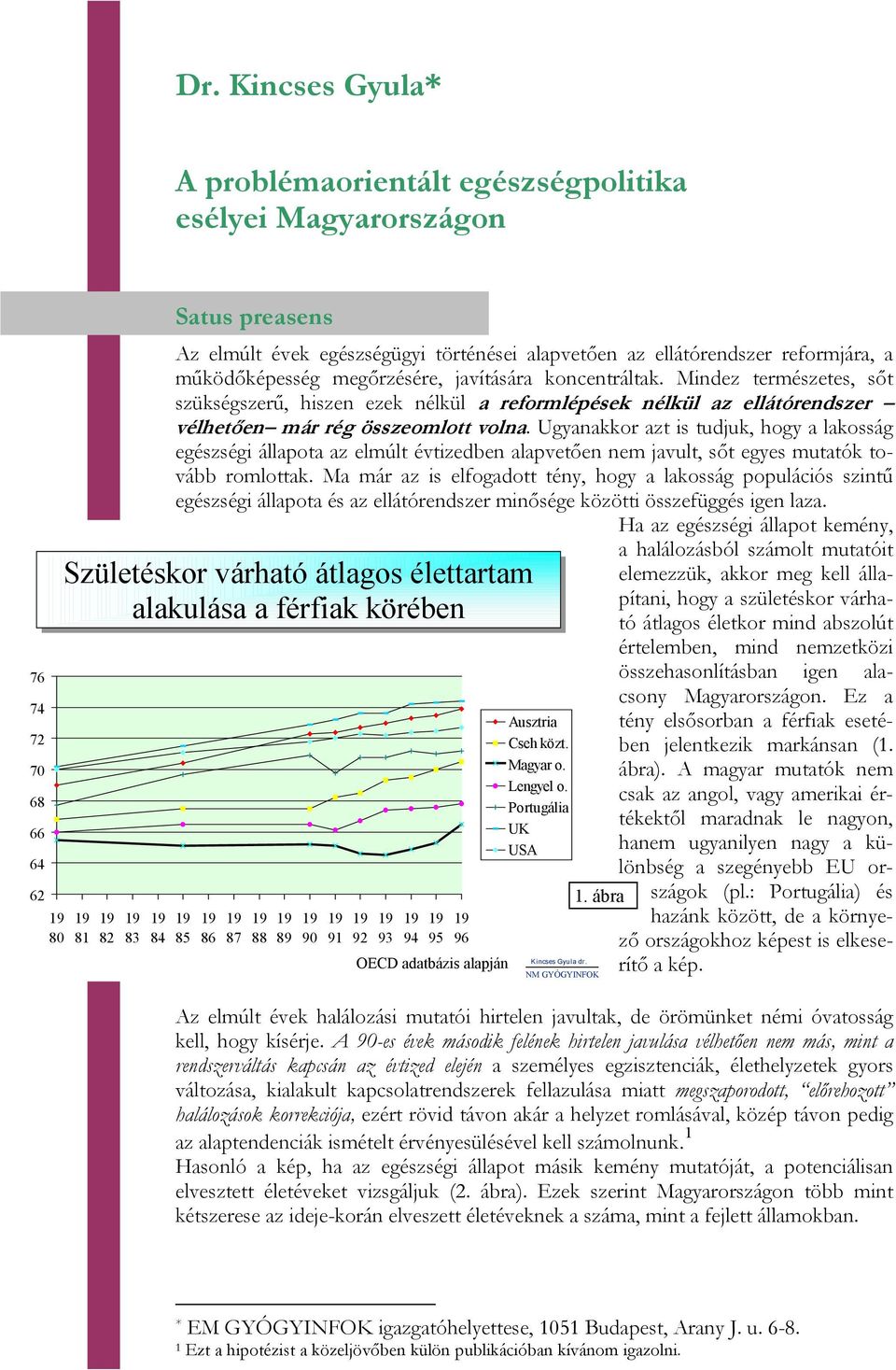 Mindez természetes, sőt szükségszerű, hiszen ezek nélkül a reformlépések nélkül az ellátórendszer vélhetően már rég összeomlott volna.