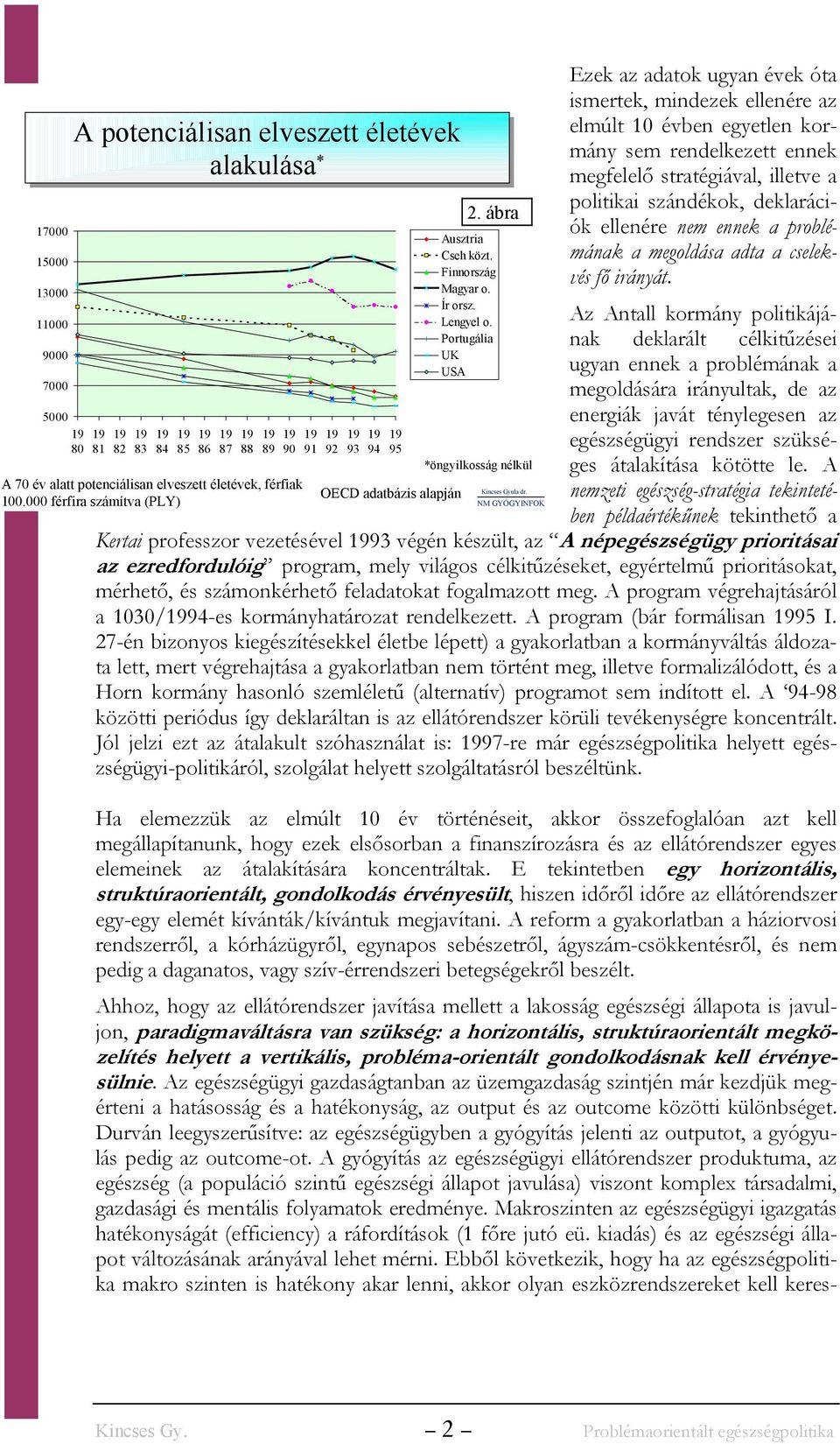 szándékok, deklarációk ellenére nem ennek a problémának a megoldása adta a cselekvés fő irányát.