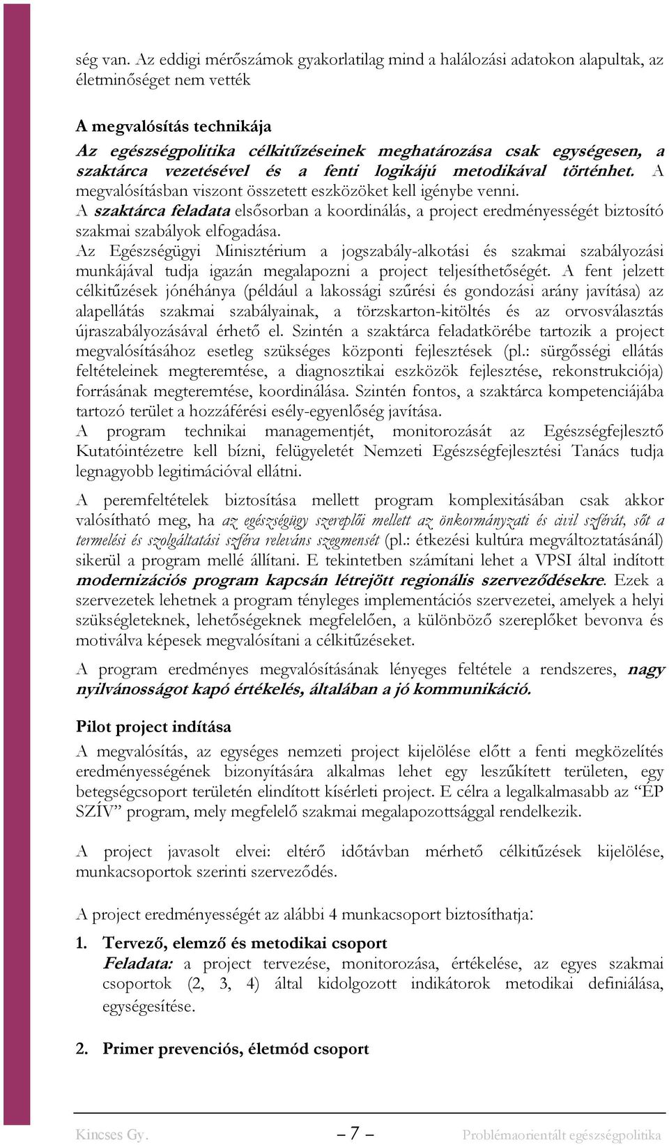 szaktárca vezetésével és a fenti logikájú metodikával történhet. A megvalósításban viszont összetett eszközöket kell igénybe venni.