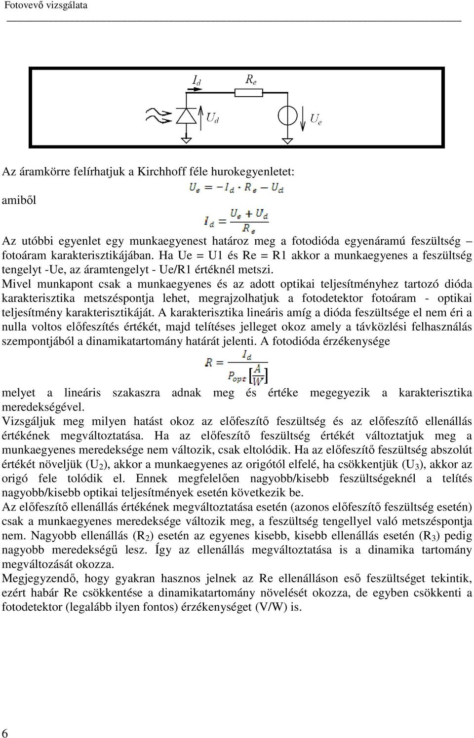 Mivel munkapont csak a munkaegyenes és az adott optikai teljesítményhez tartozó dióda karakterisztika metszéspontja lehet, megrajzolhatjuk a fotodetektor fotoáram - optikai teljesítmény