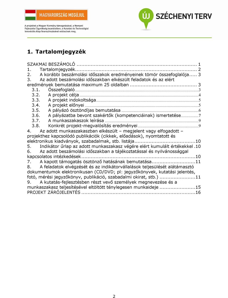 ..5 3.5. A pályázó ösztöndíjas bemutatása...6 3.6. A pályázatba bevont szakértők (kompetenciáinak) ismertetése...7 3.7. A munkaszakaszok leírása...9 3.8. Konkrét projekt-megvalósítás eredményei...9 4.